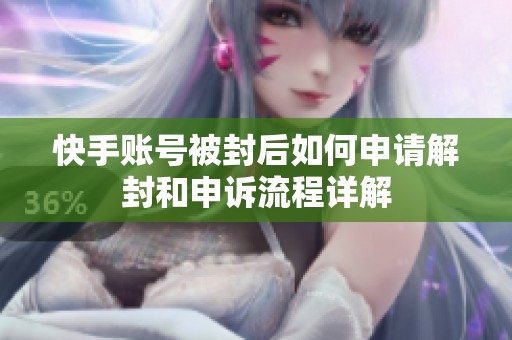 快手账号被封后如何申请解封和申诉流程详解