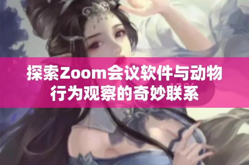 探索Zoom会议软件与动物行为观察的奇妙联系
