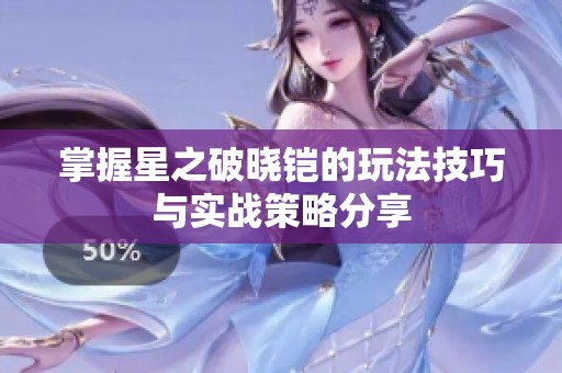 掌握星之破晓铠的玩法技巧与实战策略分享