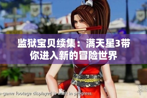 监狱宝贝续集：满天星3带你进入新的冒险世界