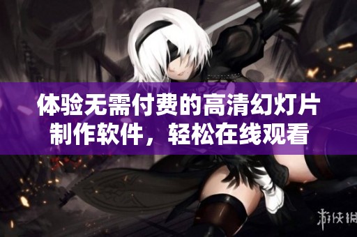 体验无需付费的高清幻灯片制作软件，轻松在线观看
