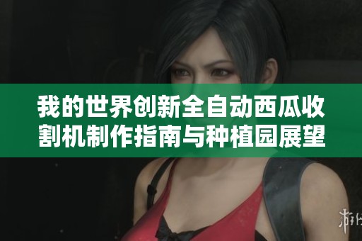 我的世界创新全自动西瓜收割机制作指南与种植园展望