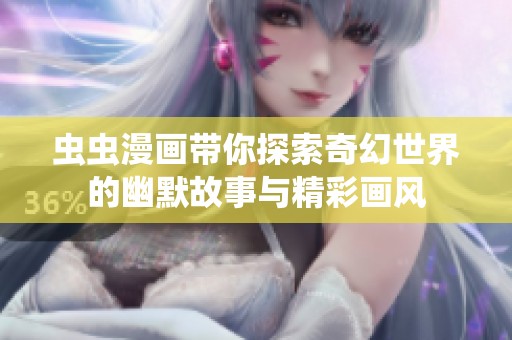 虫虫漫画带你探索奇幻世界的幽默故事与精彩画风