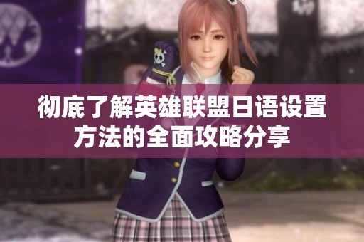 彻底了解英雄联盟日语设置方法的全面攻略分享