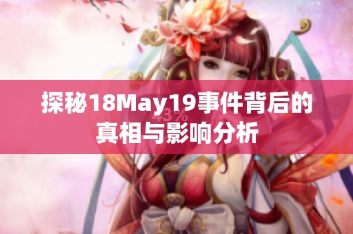 探秘18May19事件背后的真相与影响分析
