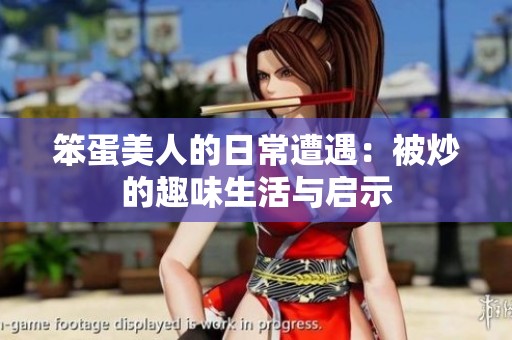 笨蛋美人的日常遭遇：被炒的趣味生活与启示