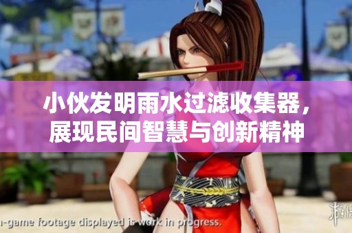 小伙发明雨水过滤收集器，展现民间智慧与创新精神