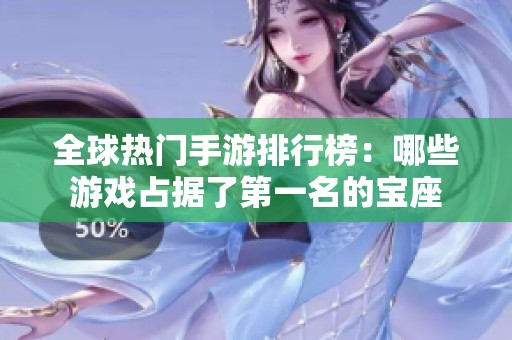 全球热门手游排行榜：哪些游戏占据了第一名的宝座