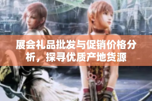 展会礼品批发与促销价格分析，探寻优质产地货源