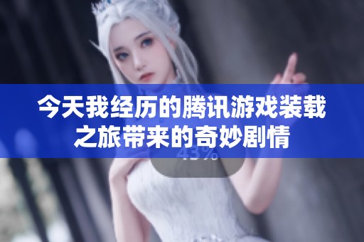 今天我经历的腾讯游戏装载之旅带来的奇妙剧情