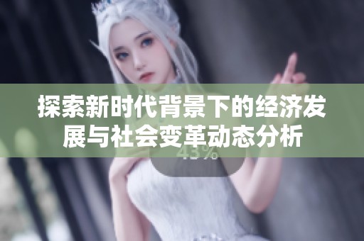 探索新时代背景下的经济发展与社会变革动态分析