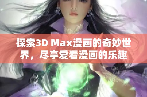 探索3D Max漫画的奇妙世界，尽享爱看漫画的乐趣