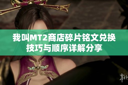 我叫MT2商店碎片铭文兑换技巧与顺序详解分享