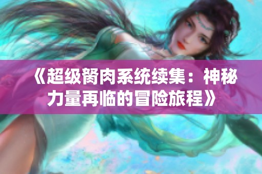 《超级胬肉系统续集：神秘力量再临的冒险旅程》