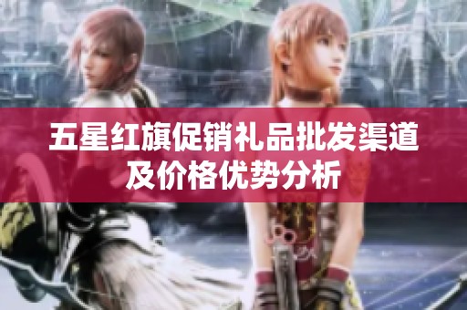 五星红旗促销礼品批发渠道及价格优势分析