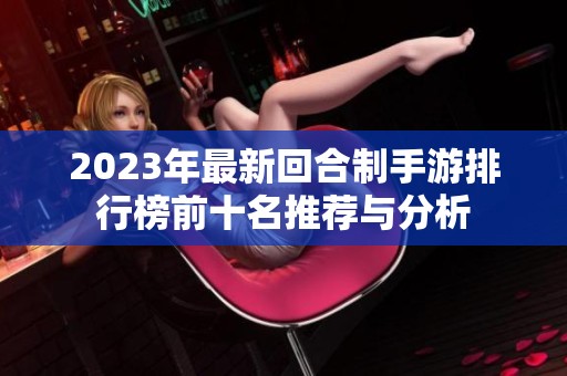 2023年最新回合制手游排行榜前十名推荐与分析