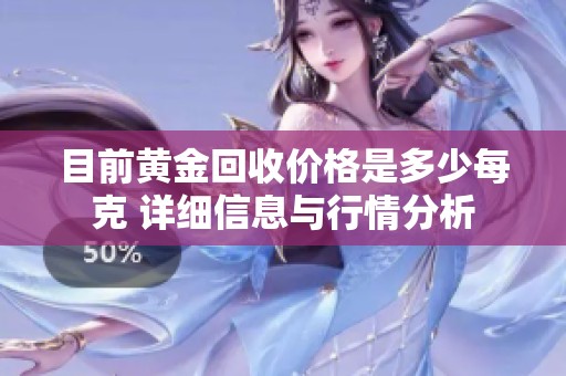 目前黄金回收价格是多少每克 详细信息与行情分析