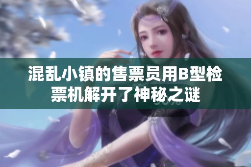 混乱小镇的售票员用B型检票机解开了神秘之谜