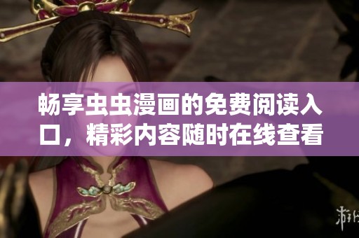 畅享虫虫漫画的免费阅读入口，精彩内容随时在线查看