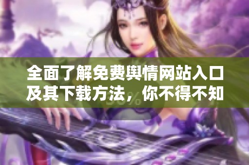 全面了解免费舆情网站入口及其下载方法，你不得不知的技巧