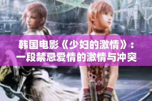 韩国电影《少妇的激情》：一段禁忌爱情的激情与冲突