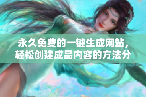 永久免费的一键生成网站，轻松创建成品内容的方法分享