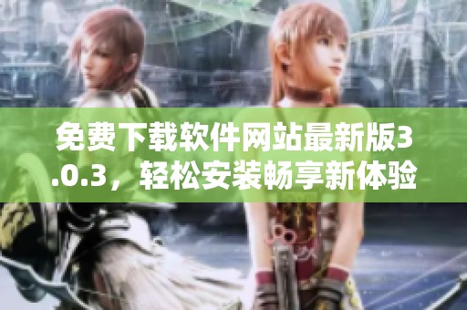 免费下载软件网站最新版3.0.3，轻松安装畅享新体验