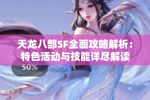 天龙八部SF全面攻略解析：特色活动与技能详尽解读