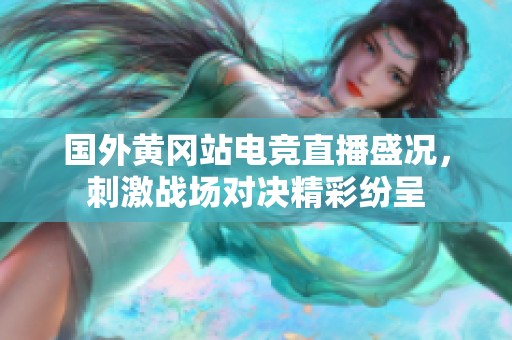 国外黄冈站电竞直播盛况，刺激战场对决精彩纷呈