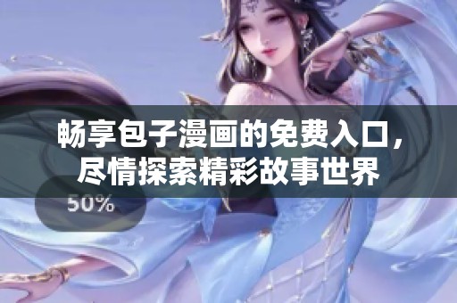 畅享包子漫画的免费入口，尽情探索精彩故事世界