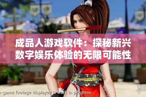 成品人游戏软件：探秘新兴数字娱乐体验的无限可能性