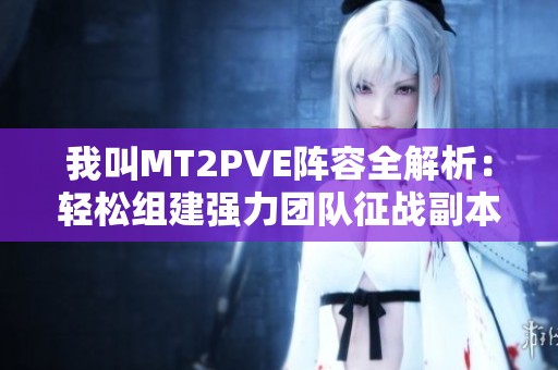 我叫MT2PVE阵容全解析：轻松组建强力团队征战副本攻略