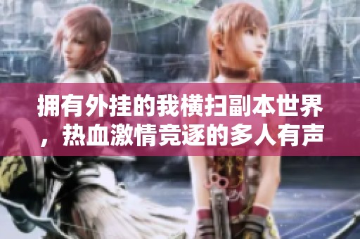 拥有外挂的我横扫副本世界，热血激情竞逐的多人有声剧