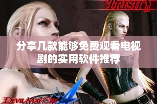 分享几款能够免费观看电视剧的实用软件推荐