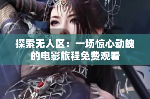 探索无人区：一场惊心动魄的电影旅程免费观看