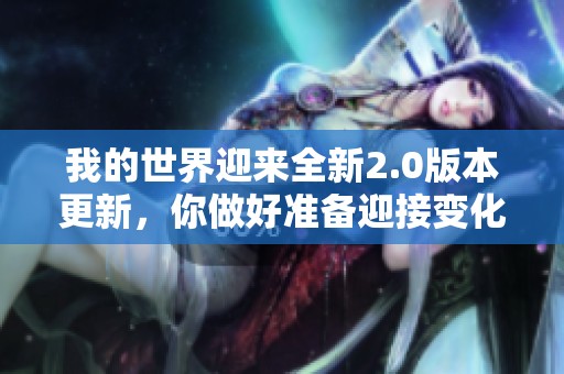 我的世界迎来全新2.0版本更新，你做好准备迎接变化了吗