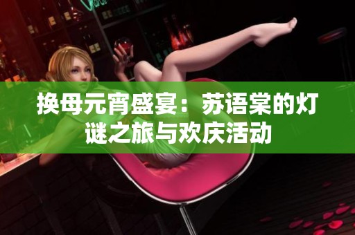 换母元宵盛宴：苏语棠的灯谜之旅与欢庆活动