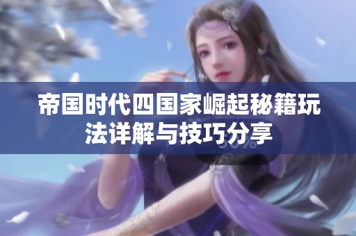 帝国时代四国家崛起秘籍玩法详解与技巧分享