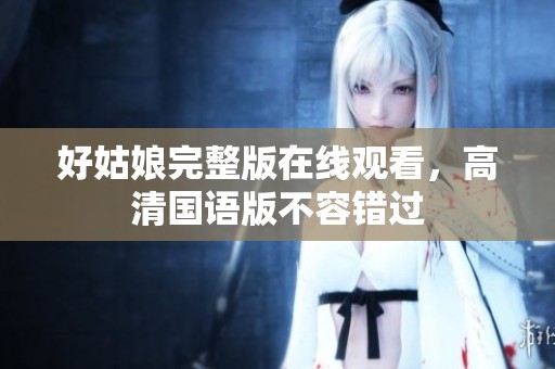 好姑娘完整版在线观看，高清国语版不容错过