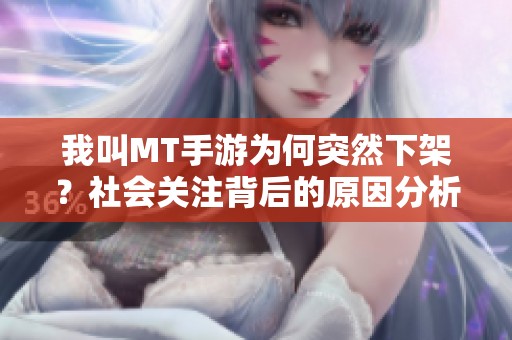 我叫MT手游为何突然下架？社会关注背后的原因分析