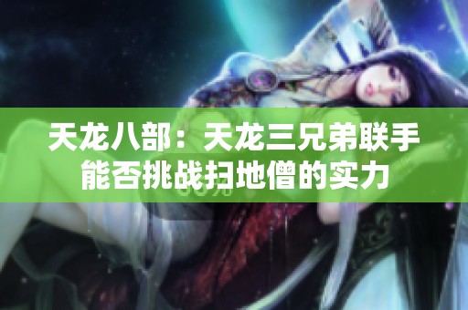 天龙八部：天龙三兄弟联手能否挑战扫地僧的实力
