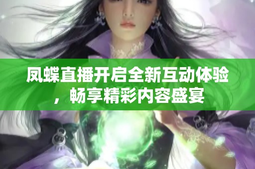 凤蝶直播开启全新互动体验，畅享精彩内容盛宴