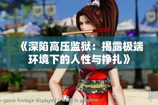 《深陷高压监狱：揭露极端环境下的人性与挣扎》