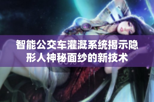 智能公交车灌溉系统揭示隐形人神秘面纱的新技术