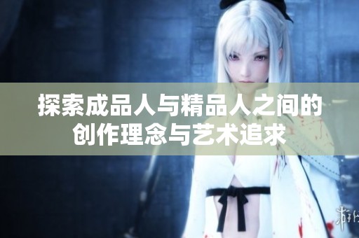 探索成品人与精品人之间的创作理念与艺术追求