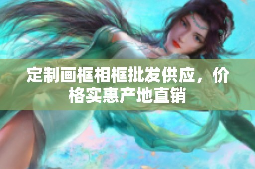 定制画框相框批发供应，价格实惠产地直销