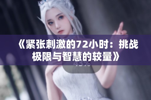 《紧张刺激的72小时：挑战极限与智慧的较量》