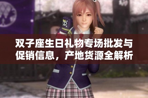 双子座生日礼物专场批发与促销信息，产地货源全解析