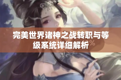 完美世界诸神之战转职与等级系统详细解析
