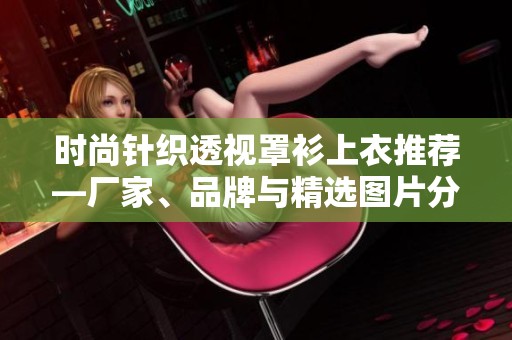 时尚针织透视罩衫上衣推荐—厂家、品牌与精选图片分享